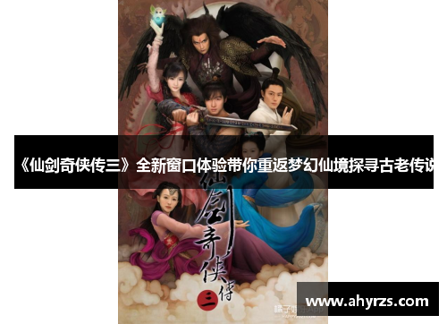 《仙剑奇侠传三》全新窗口体验带你重返梦幻仙境探寻古老传说